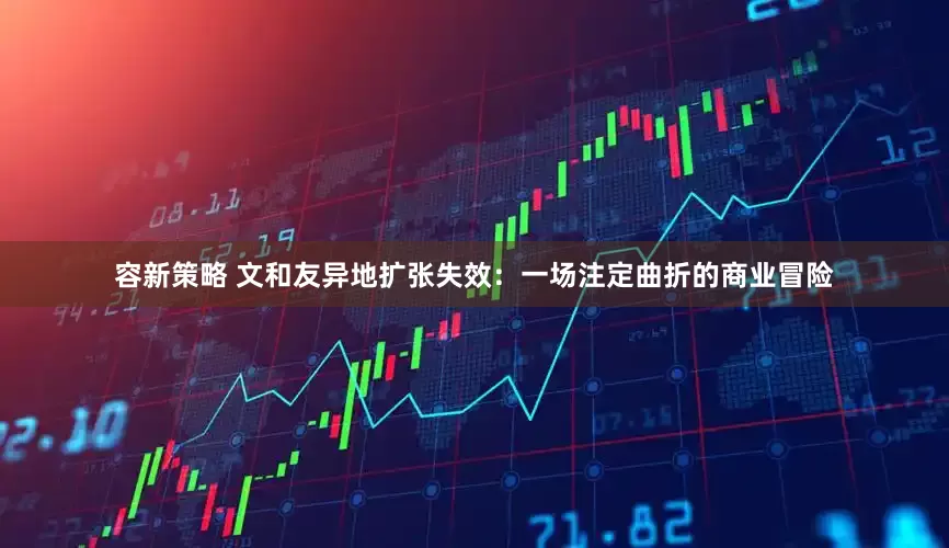 容新策略 文和友异地扩张失效：一场注定曲折的商业冒险